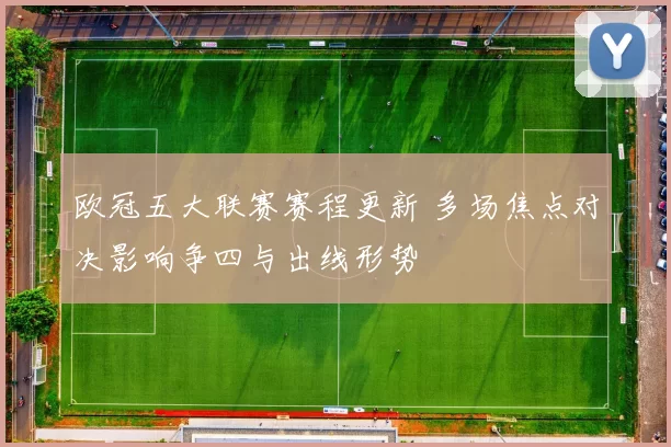 欧冠五大联赛赛程更新 多场焦点对决影响争四与出线形势