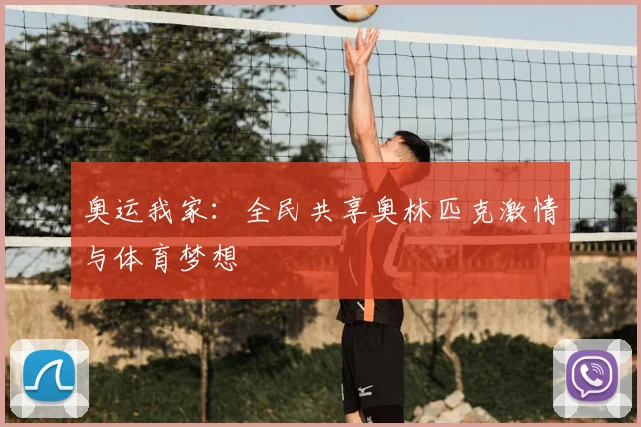 奥运我家:全民共享奥林匹克激情与体育梦想
